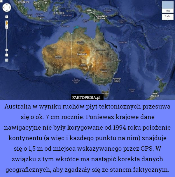 Australia w wyniku ruchów płyt tektonicznych przesuwa się o ok. 7 cm rocznie. Ponieważ krajowe dane nawigacyjne nie były korygowane od 1994 roku położenie kontynentu (a więc i każdego punktu na nim) znajduje się o 1,5 m od miejsca wskazywanego przez GPS. W związku z tym wkrótce ma nastąpić korekta danych geograficznych, aby zgadzały się ze stanem faktycznym. 