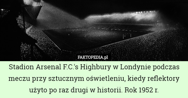 Stadion Arsenal F.C.'s Highbury w Londynie podczas meczu przy sztucznym oświetleniu, kiedy reflektory użyto po raz drugi w historii. Rok 1952 r. 