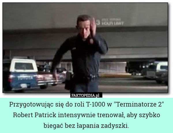Przygotowując się do roli T-1000 w "Terminatorze 2" Robert Patrick intensywnie trenował, aby szybko biegać bez łapania zadyszki. 