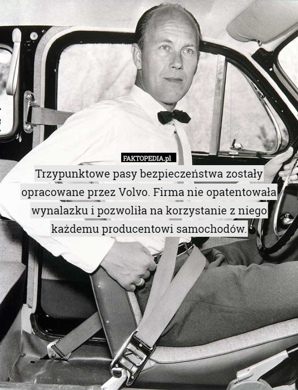 Trzypunktowe pasy bezpieczeństwa zostały opracowane przez Volvo. Firma nie opatentowała wynalazku i pozwoliła na korzystanie z niego każdemu producentowi samochodów. 
