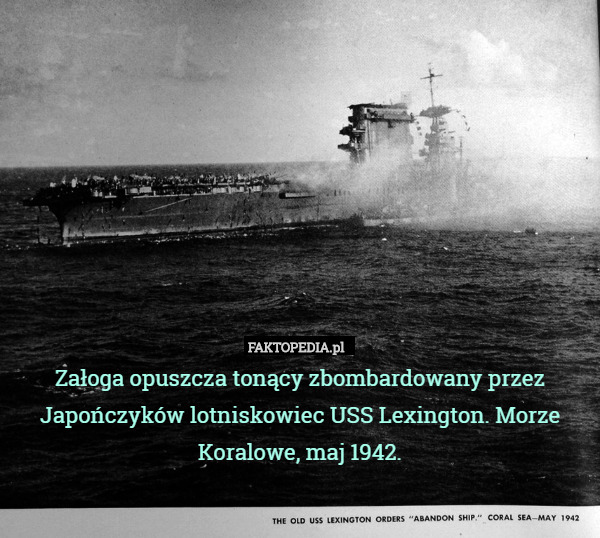 Załoga opuszcza tonący zbombardowany przez Japończyków lotniskowiec USS Lexington. Morze Koralowe, maj 1942. 