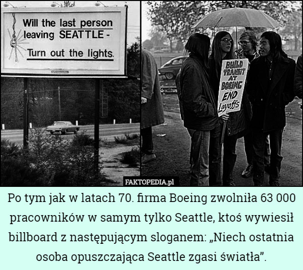 Po tym jak w latach 70. firma Boeing zwolniła 63 000 pracowników w samym tylko Seattle, ktoś wywiesił billboard z następującym sloganem: „Niech ostatnia osoba opuszczająca Seattle zgasi światła”. 