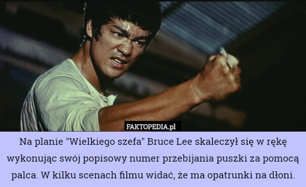 Na planie "Wielkiego szefa" Bruce Lee skaleczył się w rękę wykonując swój popisowy numer przebijania puszki za pomocą palca. W kilku scenach filmu widać, że ma opatrunki na dłoni. 