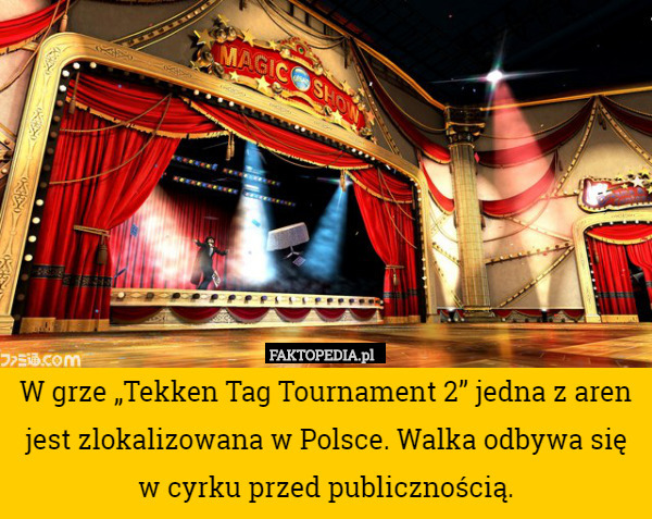 W grze „Tekken Tag Tournament 2” jedna z aren jest zlokalizowana w Polsce. Walka odbywa się w cyrku przed publicznością. 