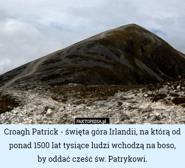 Croagh Patrick - święta góra Irlandii, na którą od ponad 1500 lat tysiące ludzi wchodzą na boso, by oddać cześć św. Patrykowi. 