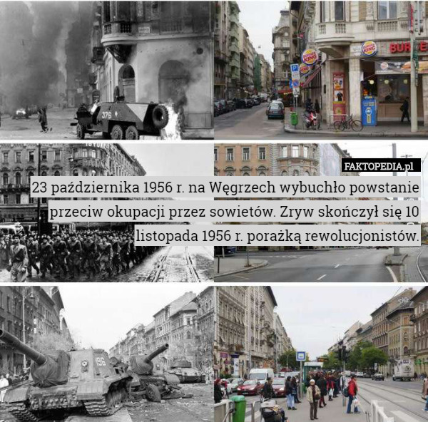23 października 1956 r. na Węgrzech wybuchło powstanie przeciw okupacji przez sowietów. Zryw skończył się 10 listopada 1956 r. porażką rewolucjonistów. 