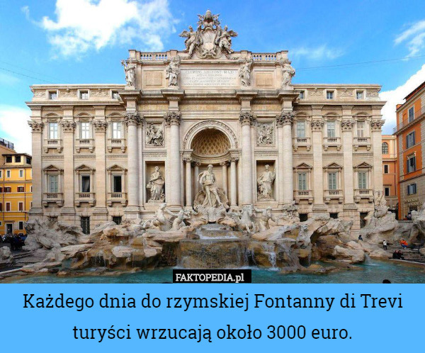 Każdego dnia do rzymskiej Fontanny di Trevi turyści wrzucają około 3000 euro. 