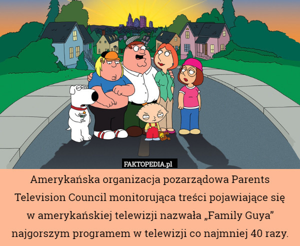 Amerykańska organizacja pozarządowa Parents Television Council monitorująca treści pojawiające się
 w amerykańskiej telewizji nazwała „Family Guya” najgorszym programem w telewizji co najmniej 40 razy. 