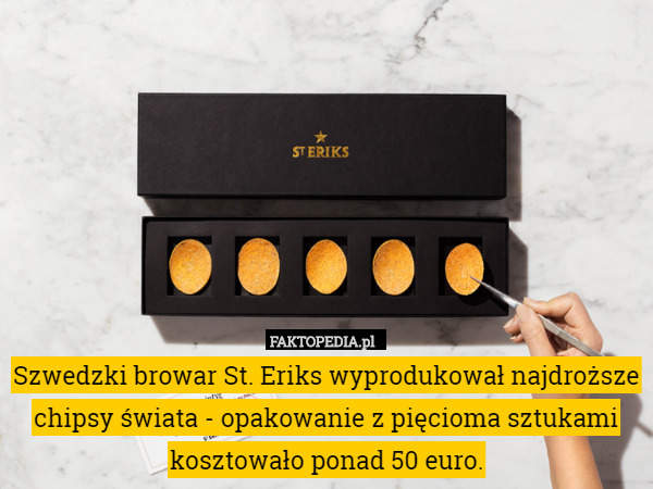 Szwedzki browar St. Eriks wyprodukował najdroższe chipsy świata - opakowanie z pięcioma sztukami kosztowało ponad 50 euro. 