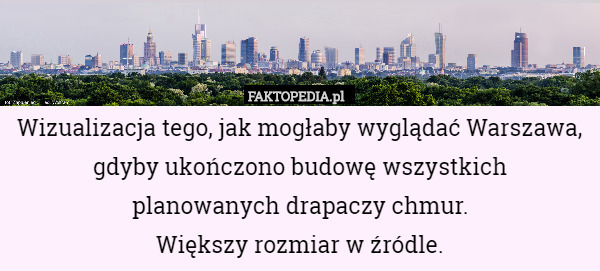 Wizualizacja tego, jak mogłaby wyglądać Warszawa, gdyby ukończono budowę wszystkich
 planowanych drapaczy chmur.
Większy rozmiar w źródle. 