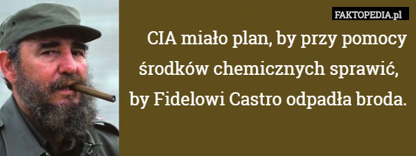 CIA miało plan, by przy pomocy
 środków chemicznych sprawić,  
 by Fidelowi Castro odpadła broda. 