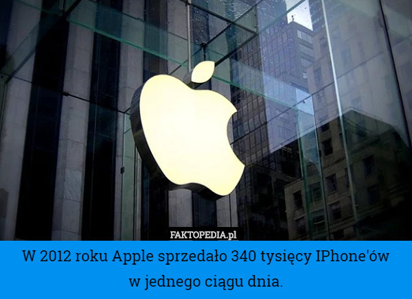W 2012 roku Apple sprzedało 340 tysięcy IPhone'ów
w jednego ciągu dnia. 
