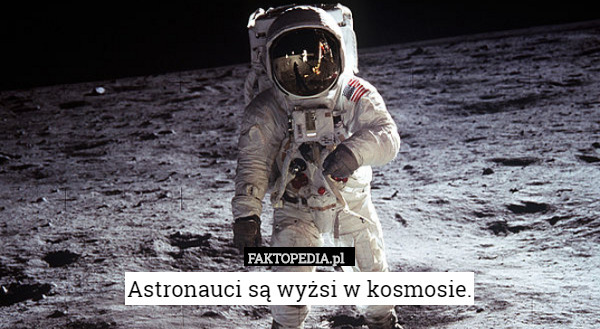 Astronauci są wyżsi w kosmosie. 