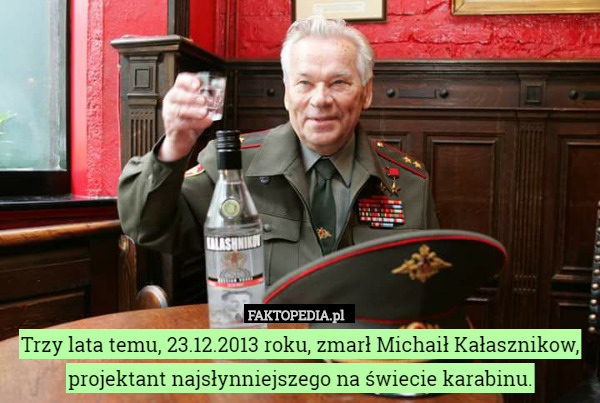 Trzy lata temu, 23.12.2013 roku, zmarł Michaił Kałasznikow, projektant najsłynniejszego na świecie karabinu. 