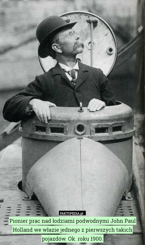 Pionier prac nad łodziami podwodnymi John Paul Holland we włazie jednego z pierwszych takich pojazdów. Ok. roku 1900. 