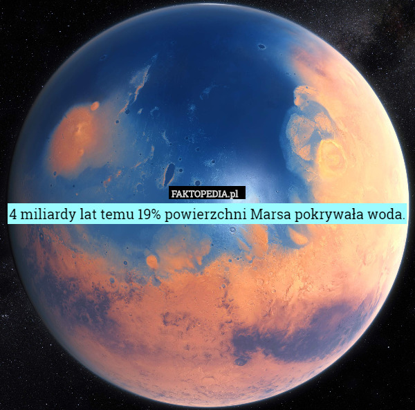 4 miliardy lat temu 19% powierzchni Marsa pokrywała woda. 