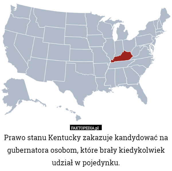 Prawo stanu Kentucky zakazuje kandydować na gubernatora osobom, które brały kiedykolwiek udział w pojedynku. 