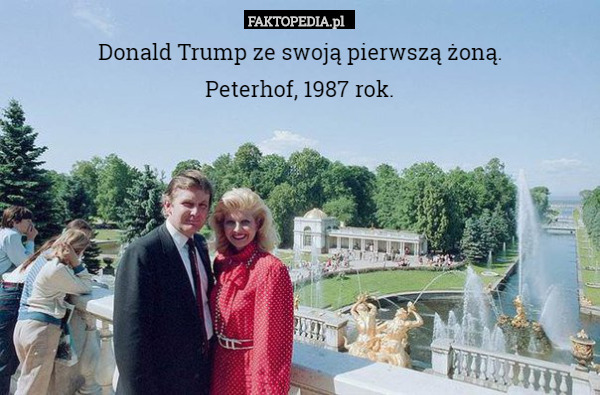 Donald Trump ze swoją pierwszą żoną.
Peterhof, 1987 rok. 