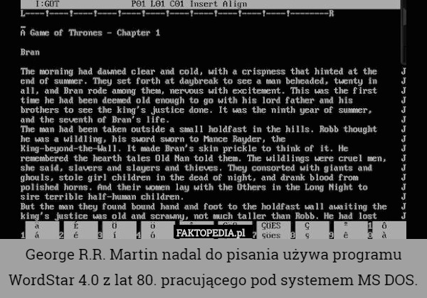 George R.R. Martin nadal do pisania używa programu WordStar 4.0 z lat 80. pracującego pod systemem MS DOS. 