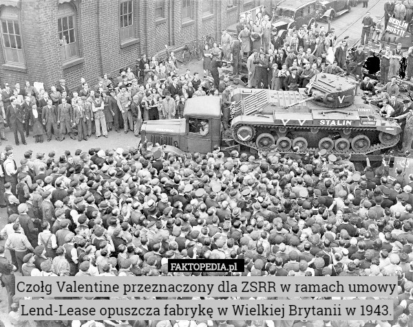 Czołg Valentine przeznaczony dla ZSRR w ramach umowy Lend-Lease opuszcza fabrykę w Wielkiej Brytanii w 1943. 
