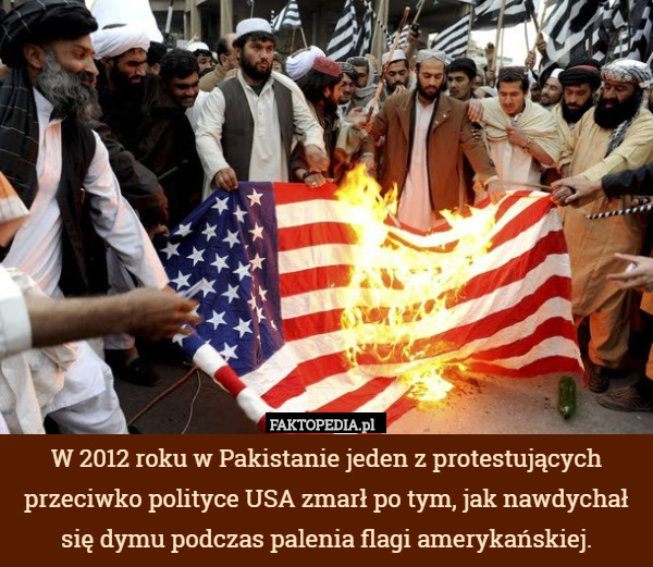 W 2012 roku w Pakistanie jeden z protestujących przeciwko polityce USA zmarł po tym, jak nawdychał się dymu podczas palenia flagi amerykańskiej. 