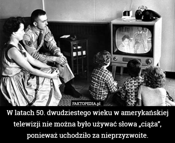 W latach 50. dwudziestego wieku w amerykańskiej telewizji nie można było używać słowa „ciąża”, ponieważ uchodziło za nieprzyzwoite. 