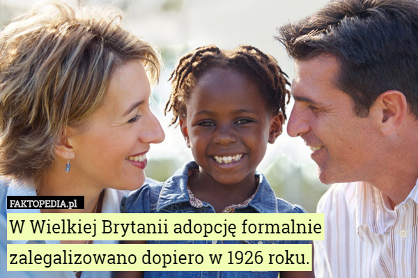W Wielkiej Brytanii adopcję formalnie zalegalizowano dopiero w 1926 roku. 