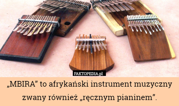 „MBIRA” to afrykański instrument muzyczny zwany również „ręcznym pianinem”. 