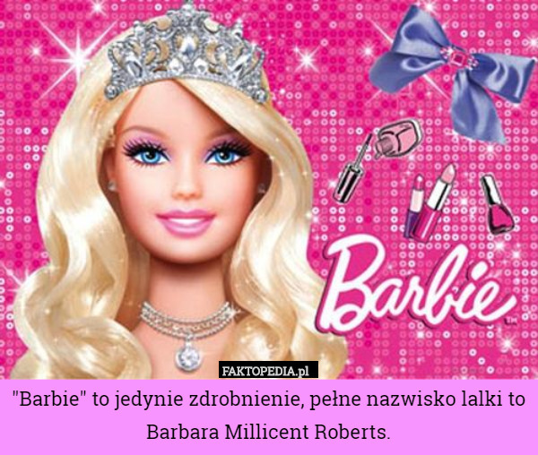 "Barbie" to jedynie zdrobnienie, pełne nazwisko lalki to Barbara Millicent Roberts. 