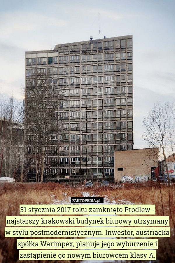 31 stycznia 2017 roku zamknięto Prodlew - najstarszy krakowski budynek biurowy utrzymany w stylu postmodernistycznym. Inwestor, austriacka spółka Warimpex, planuje jego wyburzenie i zastąpienie go nowym biurowcem klasy A. 
