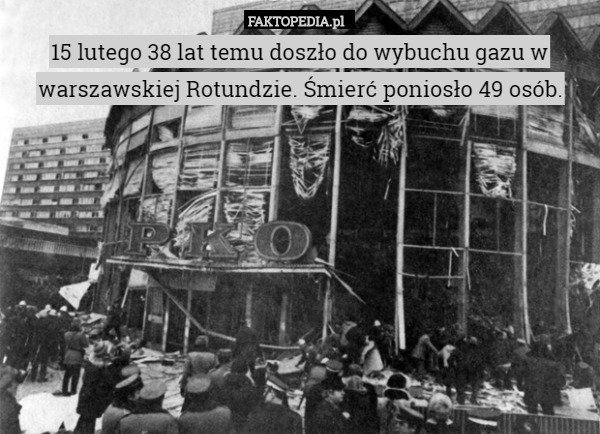 15 lutego 38 lat temu doszło do wybuchu gazu w warszawskiej Rotundzie. Śmierć poniosło 49 osób. 