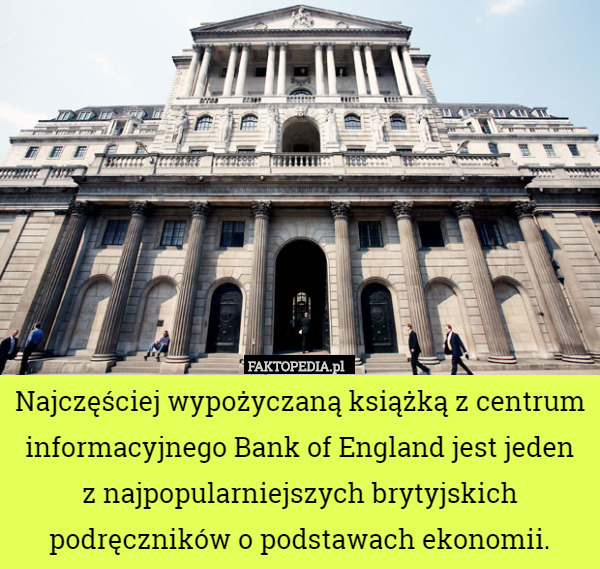 Najczęściej wypożyczaną książką z centrum informacyjnego Bank of England jest jeden
 z najpopularniejszych brytyjskich podręczników o podstawach ekonomii. 