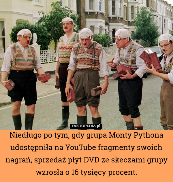 Niedługo po tym, gdy grupa Monty Pythona udostępniła na YouTube fragmenty swoich nagrań, sprzedaż płyt DVD ze skeczami grupy wzrosła o 16 tysięcy procent. 