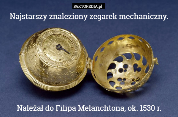 Najstarszy znaleziony zegarek mechaniczny.






Należał do Filipa Melanchtona, ok. 1530 r. 