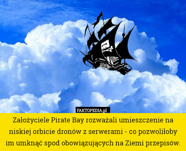 Założyciele Pirate Bay rozważali umieszczenie na niskiej orbicie dronów z serwerami - co pozwoliłoby im umknąć spod obowiązujących na Ziemi przepisów. 