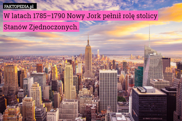 W latach 1785–1790 Nowy Jork pełnił rolę stolicy Stanów Zjednoczonych. 