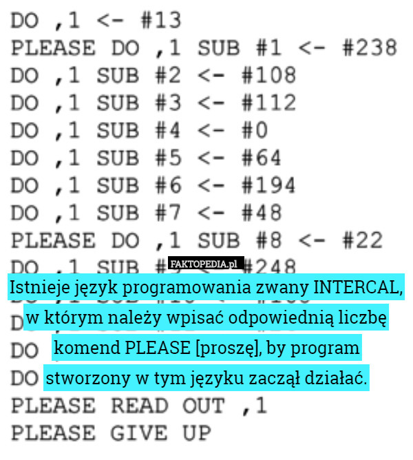 Istnieje język programowania zwany INTERCAL, w którym należy wpisać odpowiednią liczbę komend PLEASE [proszę], by program stworzony w tym języku zaczął działać. 