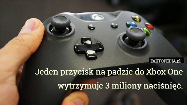 Jeden przycisk na padzie do Xbox One wytrzymuje 3 miliony naciśnięć. 