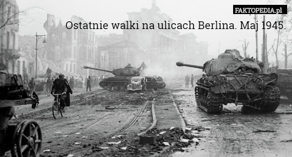 Ostatnie walki na ulicach Berlina. Maj 1945. 