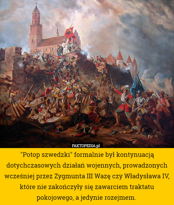 "Potop szwedzki" formalnie był kontynuacją dotychczasowych działań wojennych, prowadzonych wcześniej przez Zygmunta III Wazę czy Władysława IV, które nie zakończyły się zawarciem traktatu pokojowego, a jedynie rozejmem. 