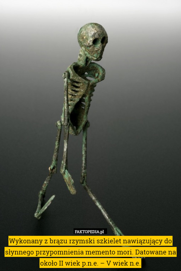 Wykonany z brązu rzymski szkielet nawiązujący do słynnego przypomnienia memento mori. Datowane na około II wiek p.n.e. – V wiek n.e. 
