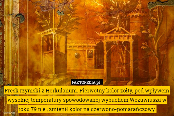 Fresk rzymski z Herkulanum. Pierwotny kolor żółty, pod wpływem wysokiej temperatury spowodowanej wybuchem Wezuwiusza w roku 79 n.e., zmienił kolor na czerwono-pomarańczowy. 