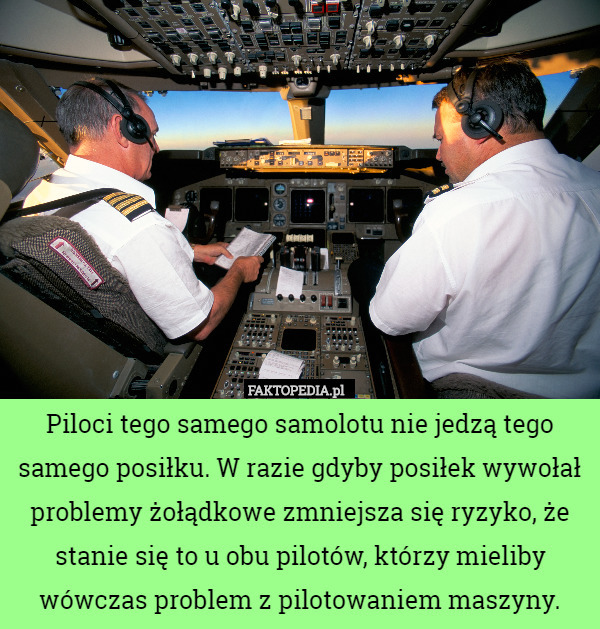 Piloci tego samego samolotu nie jedzą tego samego posiłku. W razie gdyby posiłek wywołał problemy żołądkowe zmniejsza się ryzyko, że stanie się to u obu pilotów, którzy mieliby wówczas problem z pilotowaniem maszyny. 