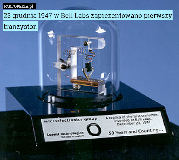 23 grudnia 1947 w Bell Labs zaprezentowano pierwszy tranzystor. 