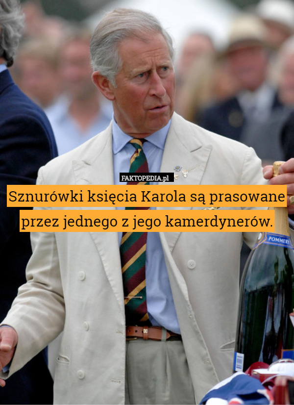 Sznurówki księcia Karola są prasowane przez jednego z jego kamerdynerów. 