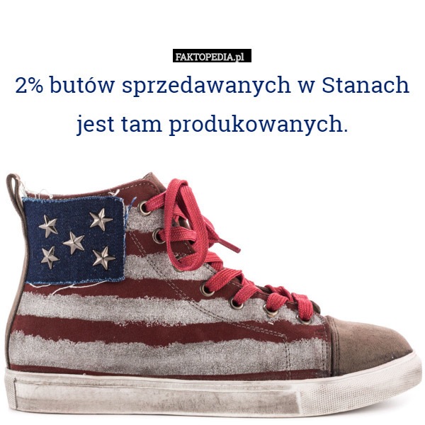 2% butów sprzedawanych w Stanach jest tam produkowanych. 