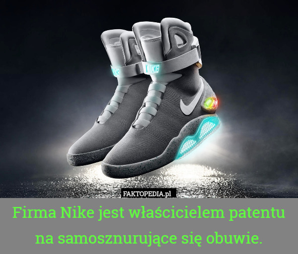 Firma Nike jest właścicielem patentu na samosznurujące się obuwie. 