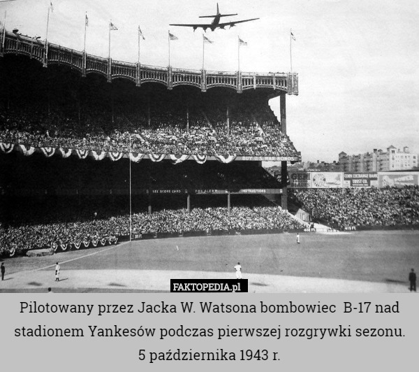 Pilotowany przez Jacka W. Watsona bombowiec  B-17 nad stadionem Yankesów podczas pierwszej rozgrywki sezonu.
5 października 1943 r. 