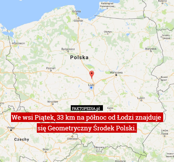 We wsi Piątek, 33 km na północ od Łodzi znajduje 
się Geometryczny Środek Polski. 