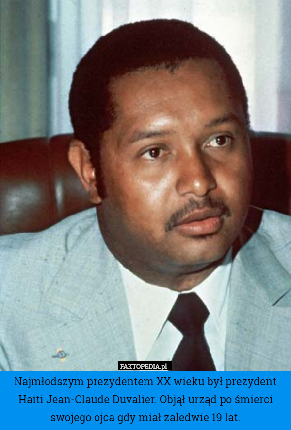 Najmłodszym prezydentem XX wieku był prezydent Haiti Jean-Claude Duvalier. Objął urząd po śmierci swojego ojca gdy miał zaledwie 19 lat. 